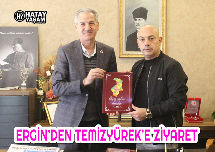 ERGİNDEN TEMİZYÜREKE ZİYARET Hatay Yaşam Gazetesi